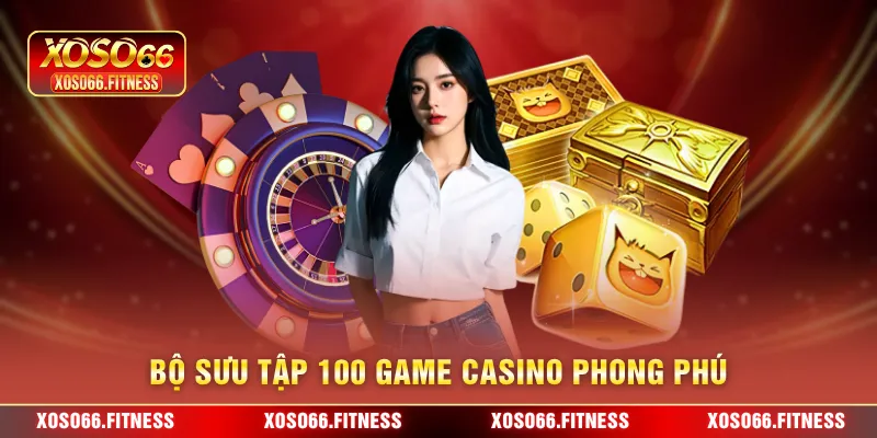 Bộ sưu tập 100 game casino phong phú