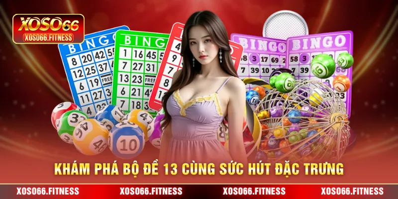 Khám phá bộ đề 13 cùng sức hút đặc trưng