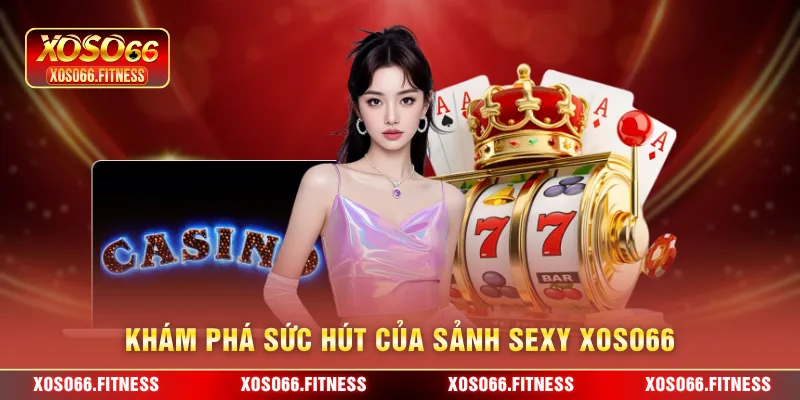 Khám phá sức hút của sảnh sexy XoSo66
